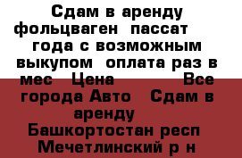 Сдам в аренду фольцваген- пассат 2015 года с возможным выкупом .оплата раз в мес › Цена ­ 1 100 - Все города Авто » Сдам в аренду   . Башкортостан респ.,Мечетлинский р-н